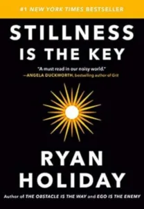 Stillness Is the Key by Ryan Holiday